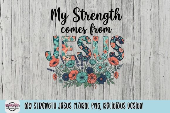 My Strength Jesus Floral PNG: T-Shirt Designs